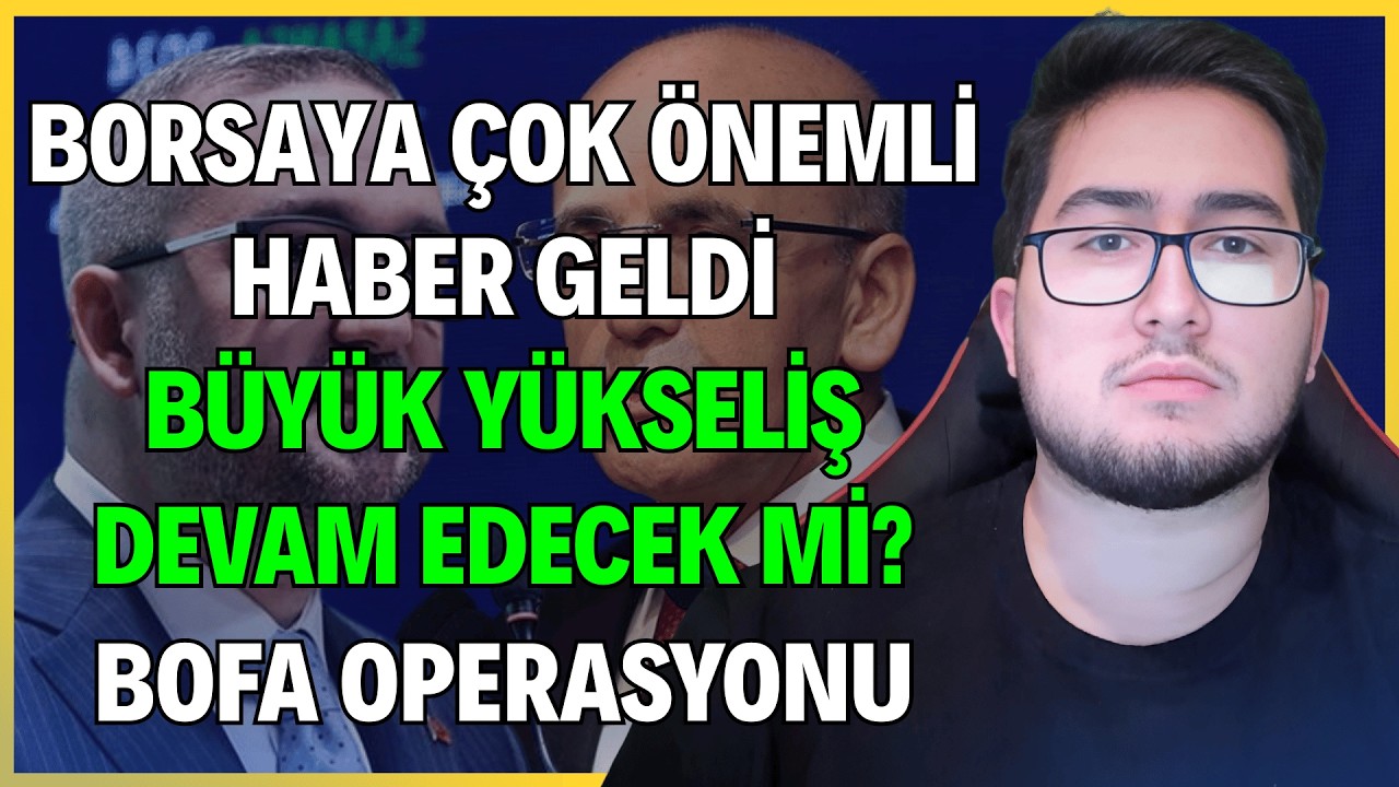 BORSAYA ÇOK ÖNEMLİ HABER GELDİ! | BÜYÜK YÜKSELİŞ DEVAM EDECEK Mi? | BOFA OPERASYONU