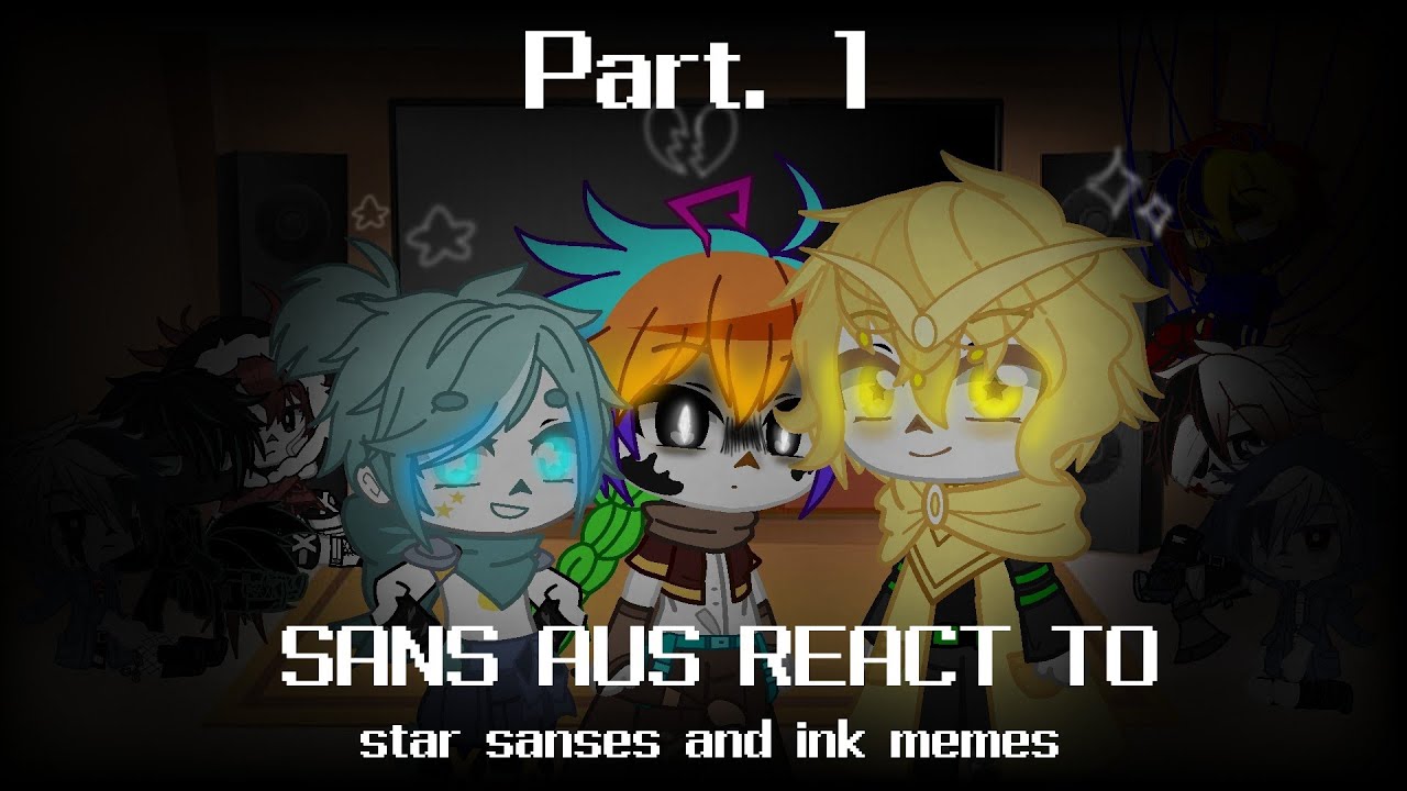 Sans aus react to Star Sanses and Ink memes (my au) 1/...?