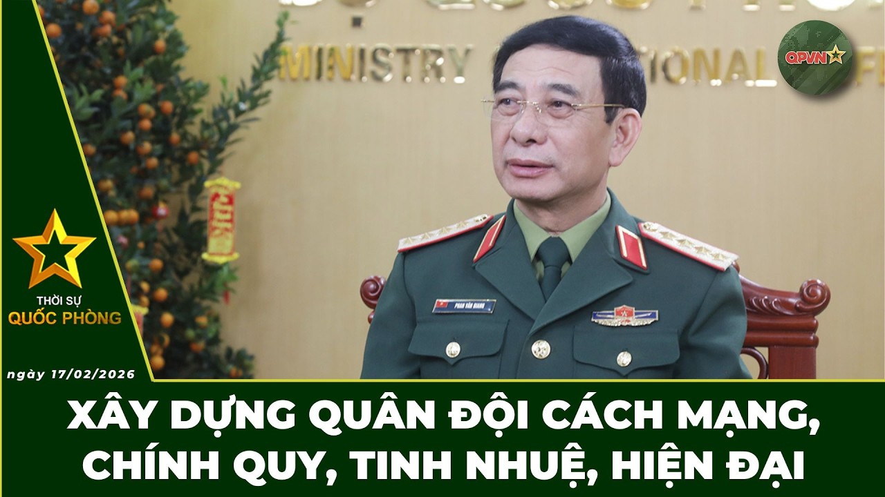 🔴 Trực Tiếp | Bản Tin Trưa 17.02: Xây Dựng Quân Đội Cách Mạng, Chính Quy, Tinh Nhuệ, Hiện Đại
