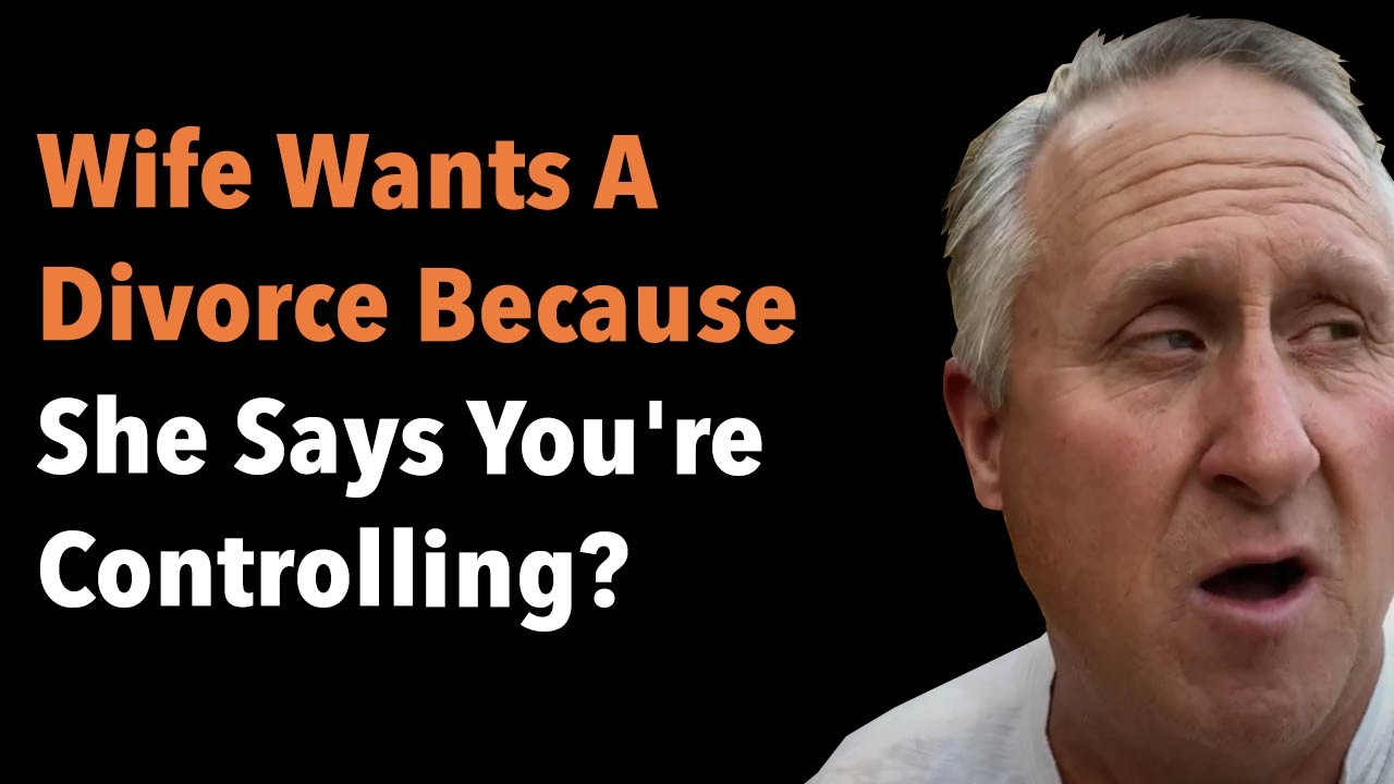Wife Wants A Divorce Because She Says You're Controlling?
