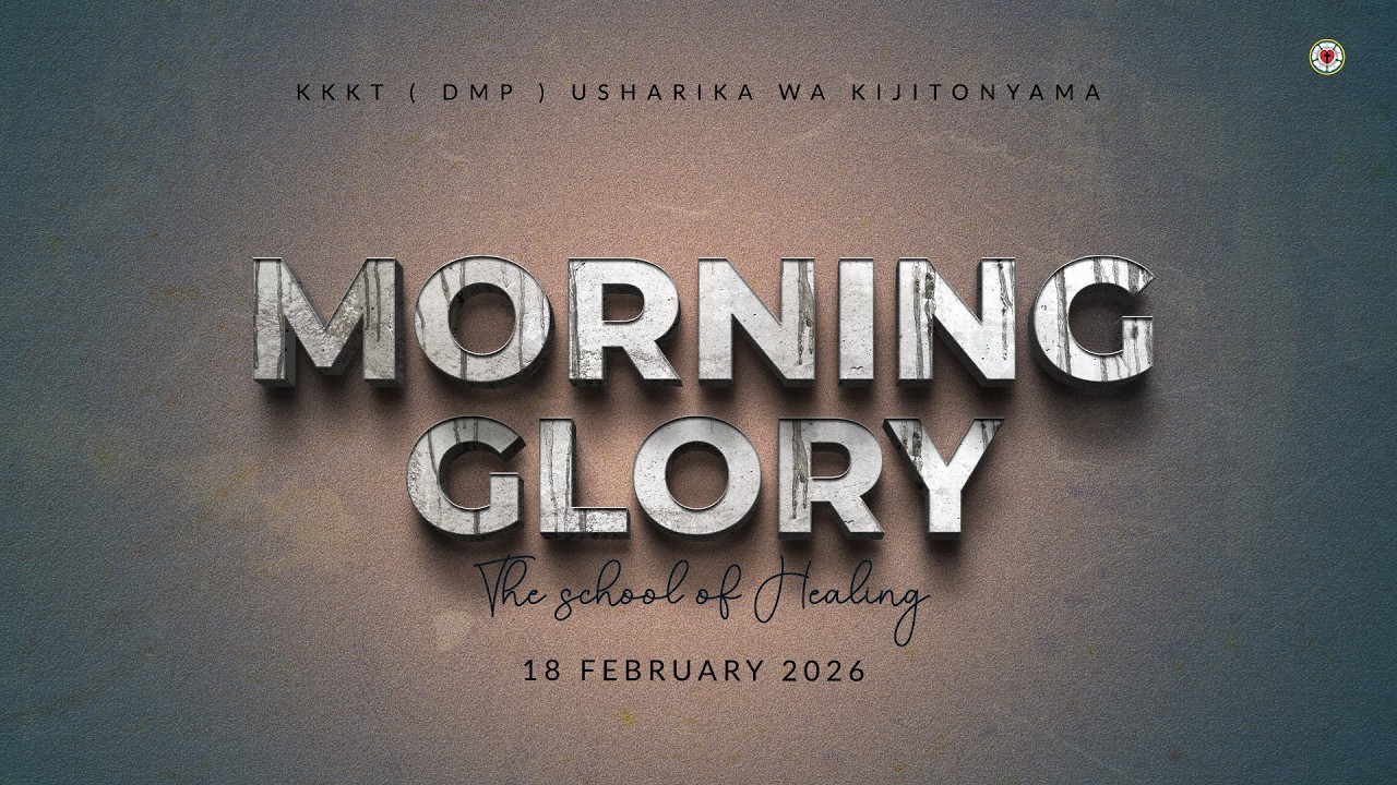KIJITONYAMA LUTHERAN CHURCH : IBADA YA MORNING GLORY - THE SCHOOL OF HEALING 18/02/2026