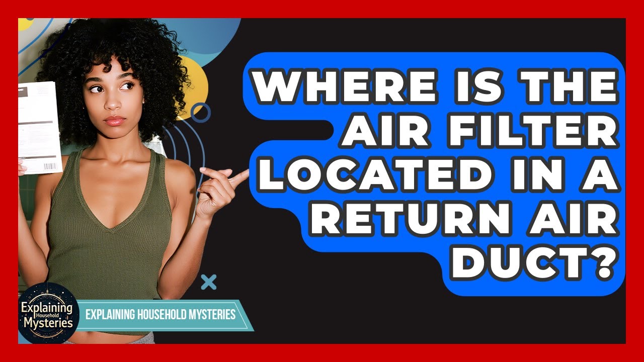 Where Is The Air Filter Located In A Return Air Duct? - Explaining Household Mysteries