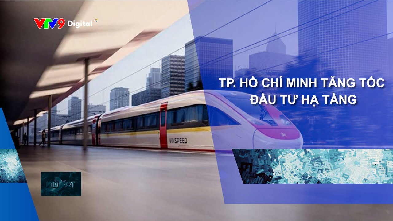 TP. HỒ CHÍ MINH TĂNG TỐC ĐẦU TƯ HẠ TẦNG