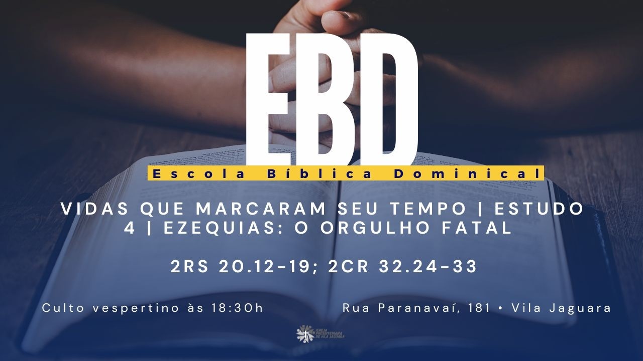 VIDAS QUE MARCARAM SEU TEMPO | ESTUDO 4 | EZEQUIAS: O ORGULHO FATAL | 2 RS 20.12-19; 2CR 32.24-33