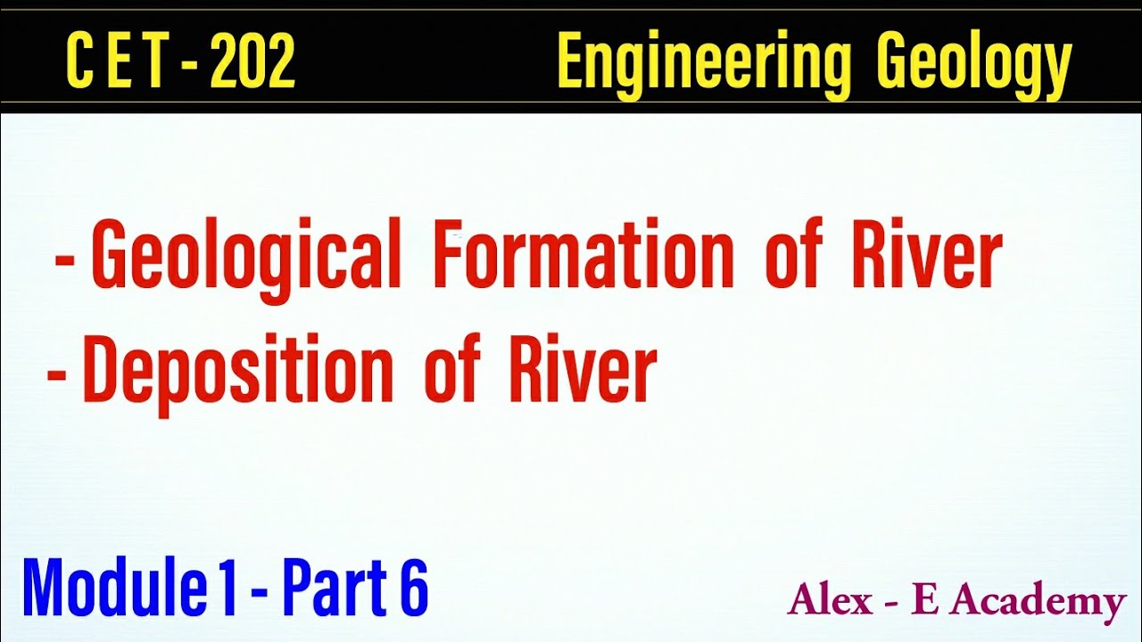 CET 202 - Engg Geology | Module 1 - Lec 6 | Geological Formation of River | Deposition of River | S4