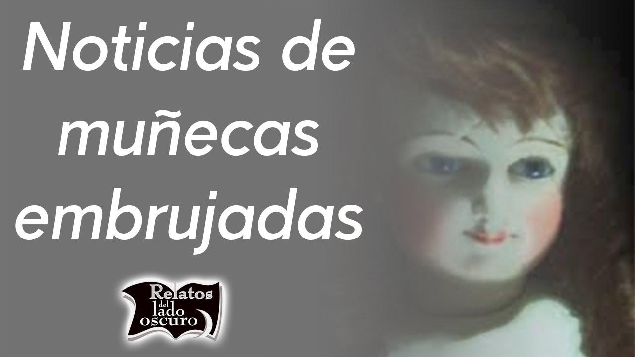 Noticias de muñecas embrujadas | Relatos del lado oscuro