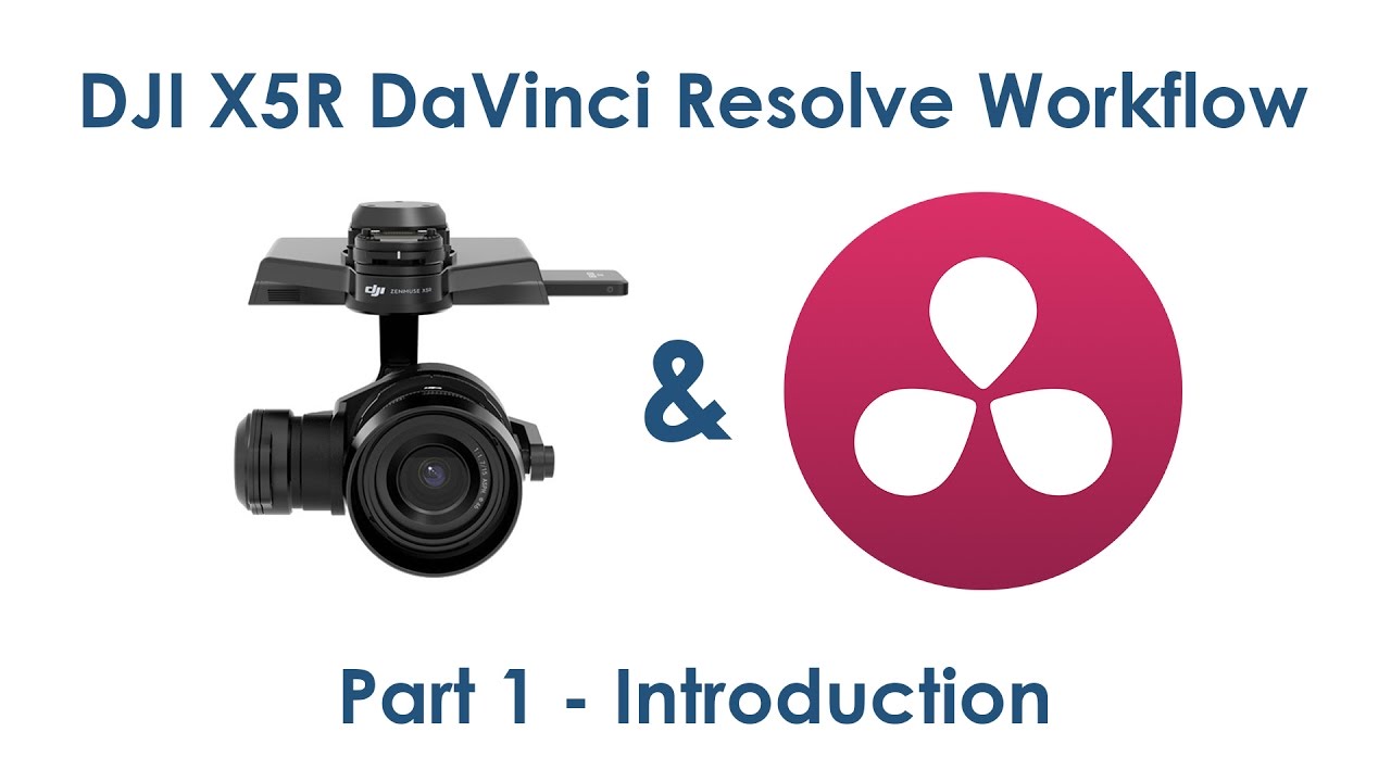 DJI X5R RAW DaVinci Resolve Workflow // PART 1 - Introduction