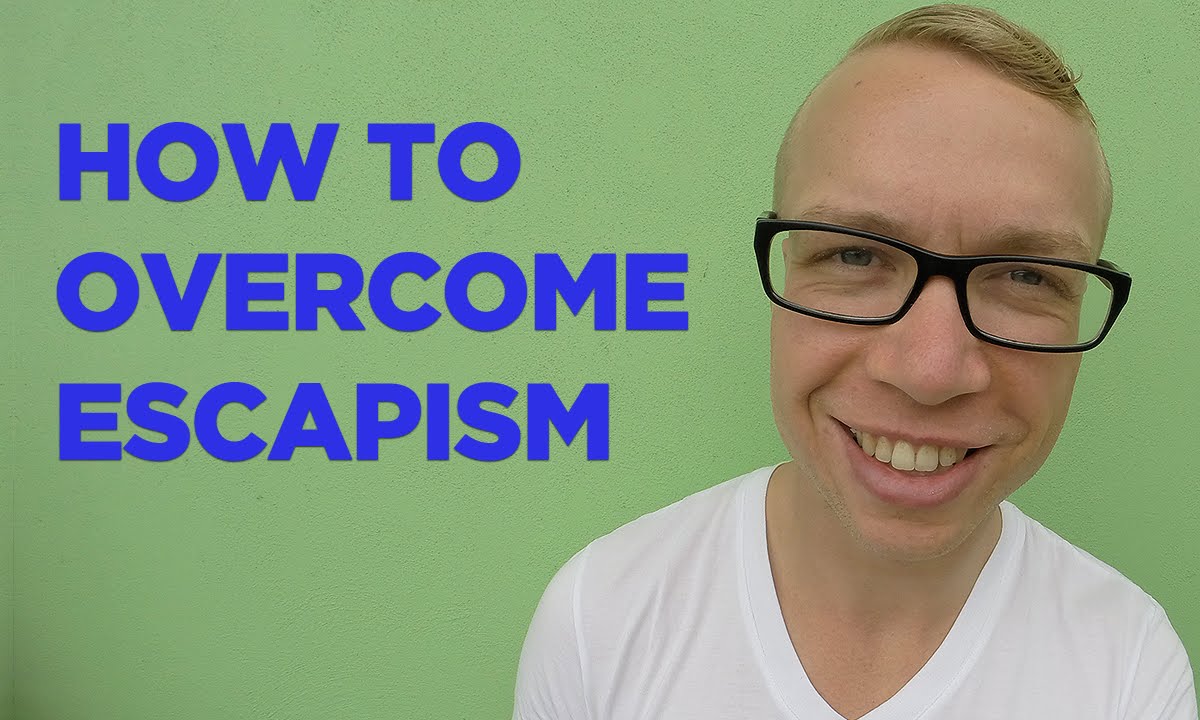 How to Overcome Escapism