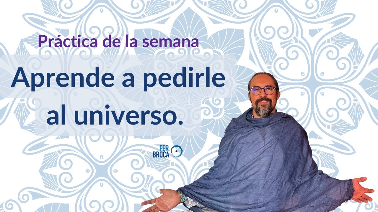 CONECTA con el UNIVERSO y APRENDE a PEDIRLE lo que DESEAS | Trabajo Semanal Fer Broca