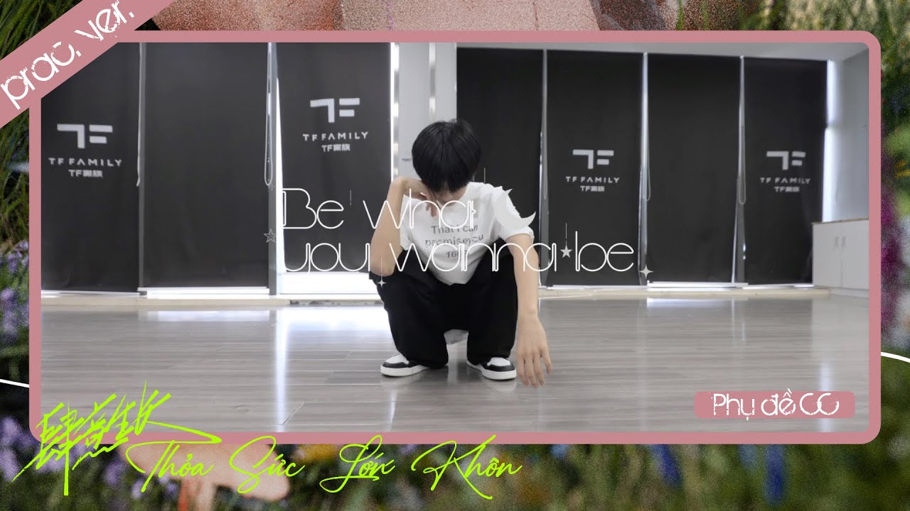[VIETSUB CC] [TF GIA TỘC F4] THỎA SỨC LỚN KHÔN | Be What You Wanna Be - Bản phòng tập
