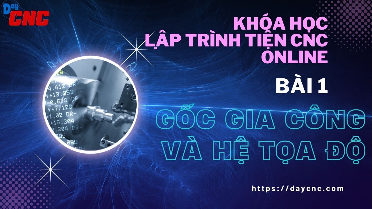 Bài 1: Gốc gia công và hệ tọa độ - Khóa lập trình tiện CNC T4 2024