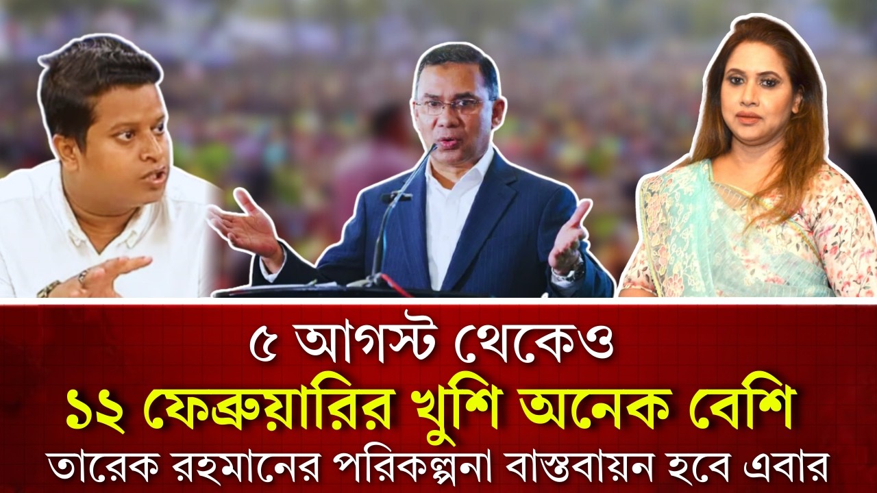 ৫ আগস্ট থেকেও ১২ ফেব্রুয়ারির খুশি অনেক বেশি, তারেক রহমানের পরিকল্পনা বাস্তবায়ন হবে এবার