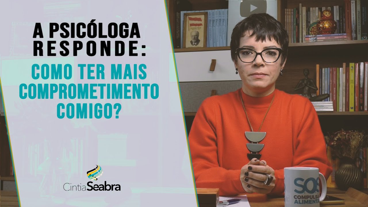 A Psic&oacute;loga Responde: Como ter mais comprometimento comigo? | CINTIA SEABRA