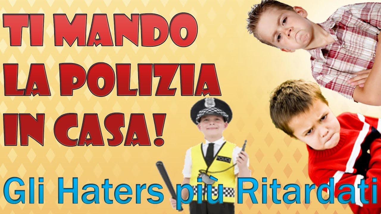 TI MANDO LA POLIZIA A CASA! - Gli Haters più Ritardati