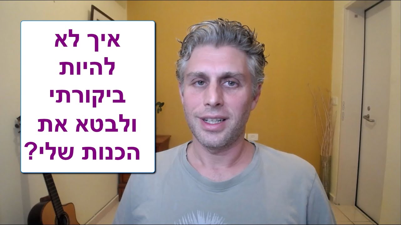 איך לא להיות ביקורתי, להתחבר לעצמי, לריב פחות, איך להרגיש שלם עם עצמי? - שיתוף אישי ותובנות מעשיות
