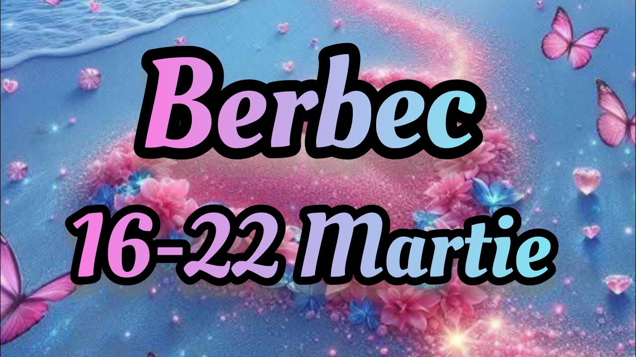 BERBEC  - Saptamana 16-22 Martie 