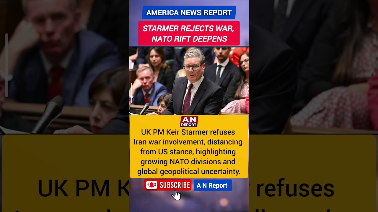 Starmer Rejects Iran War, NATO Rift Grows With US | &ldquo;Not Our War&rdquo; Statement | A N REPORT