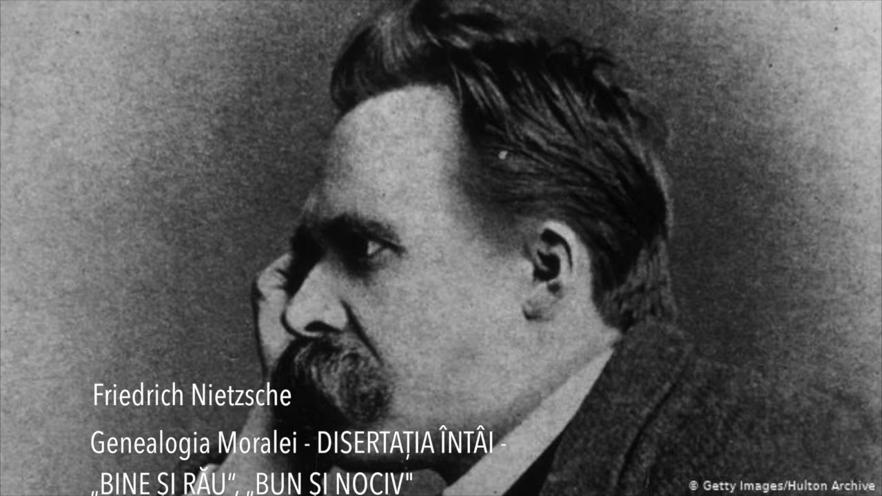 Friedrich Nietzsche -Genealogia Moralei - Dizertația întâi ”Bine și Rău, ”Bun și Nociv”
