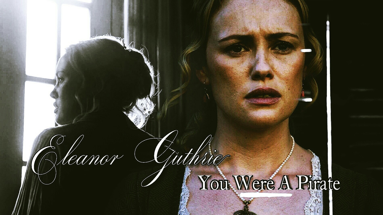 Eleanor Guthrie || You Were A Pirate (Black Sails Tribute)
