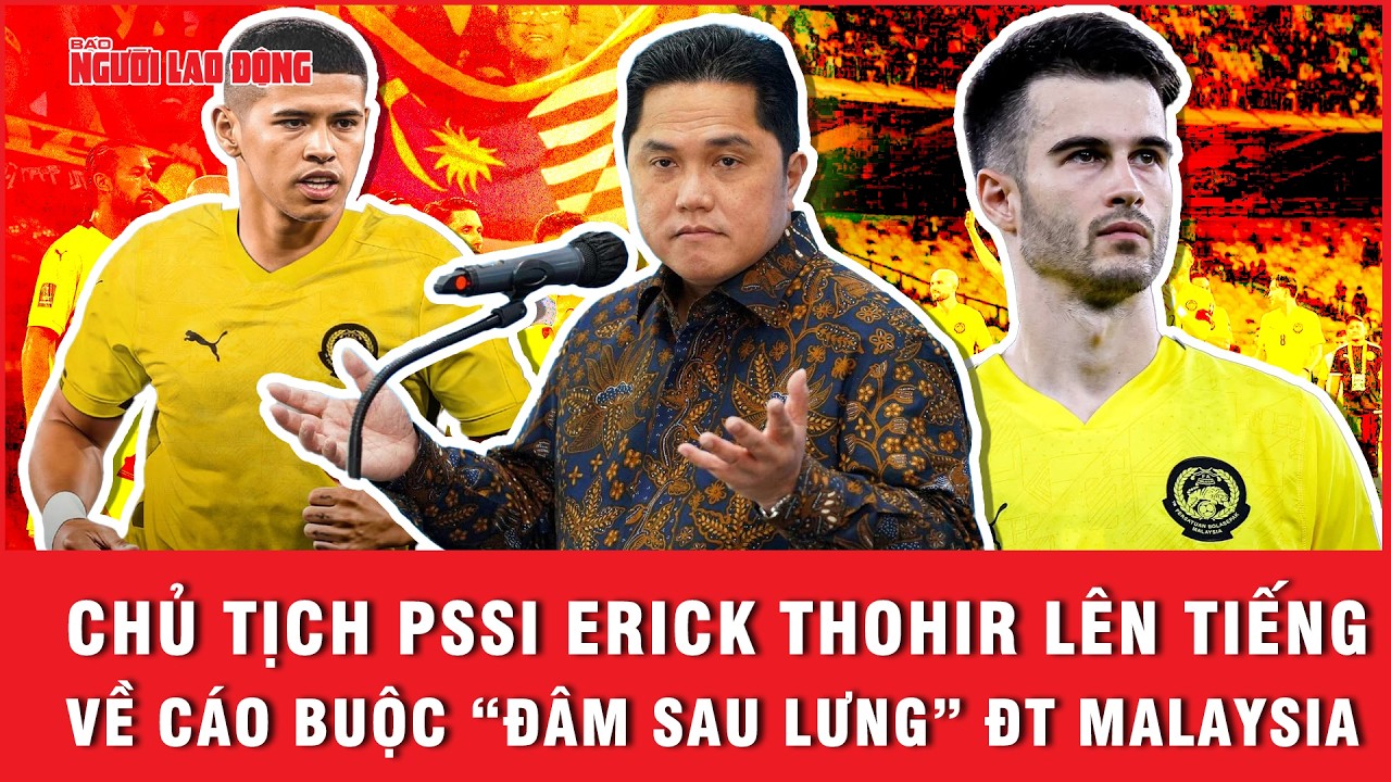 Chủ tịch PSSI Erick Thohir lên tiếng về cáo buộc “đâm sau lưng” ĐT Malaysia | Ngoài đường piste