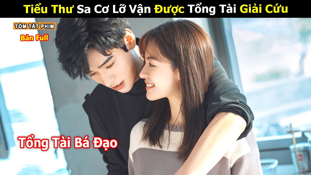 [Review Phim] Tiểu Thư Sa Cơ Lỡ Vận Được Tổng Tài Giải Cứu | Tea Phim | Tóm Tắt Phim Ngôn Tình Hay