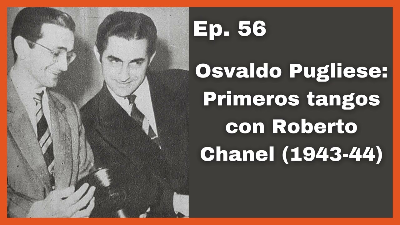 Ep 56 Osvaldo Pugliese: Sus primeros tangos con Roberto Chanel (1943-44) - El Patio y La Luna