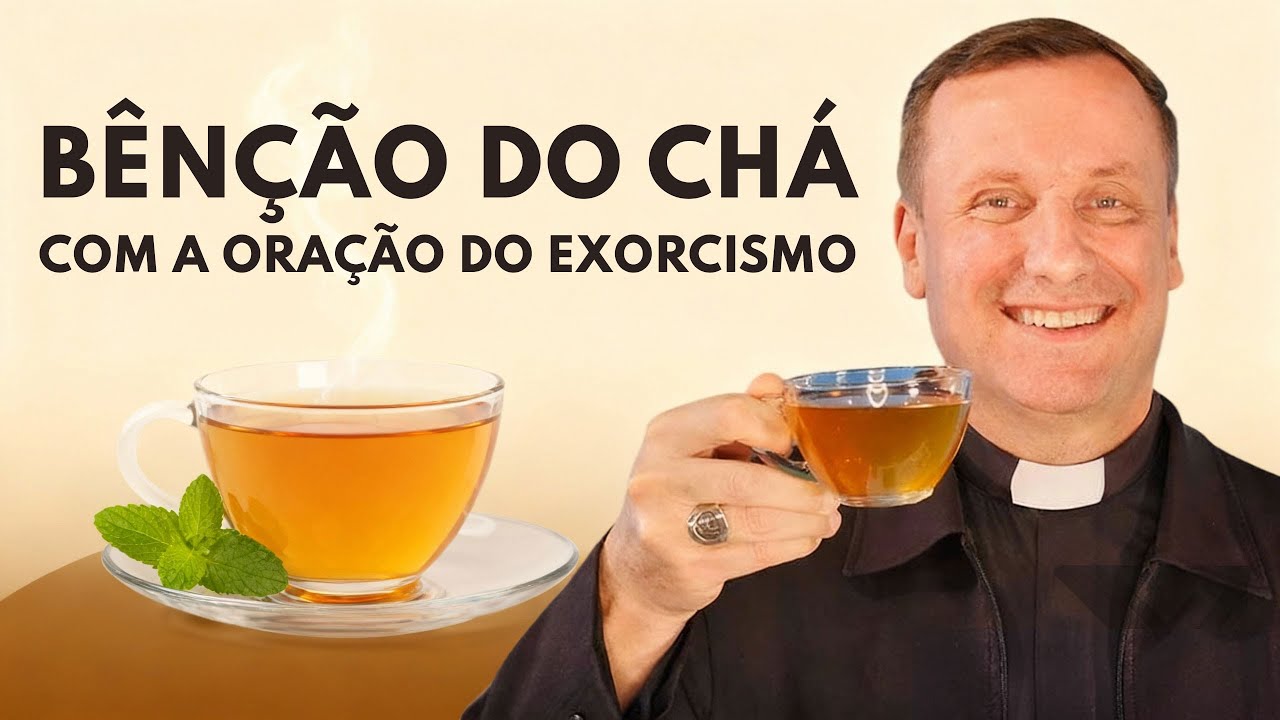 BÊNÇÃO DO CHÁ COM A ORAÇÃO DO EXORCISMO