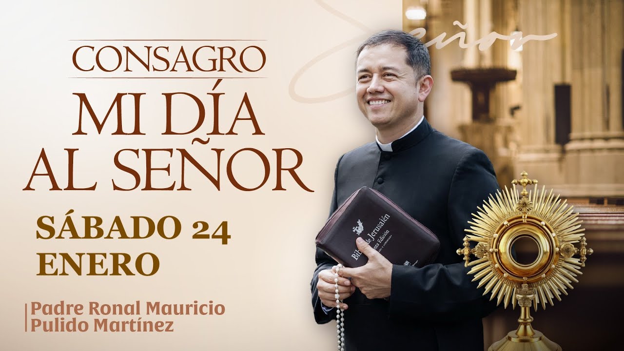 CONSAGRACIÓN DE MI DÍA AL SEÑOR DE HOY  SÁBADO 24 DE ENERO DE 2026