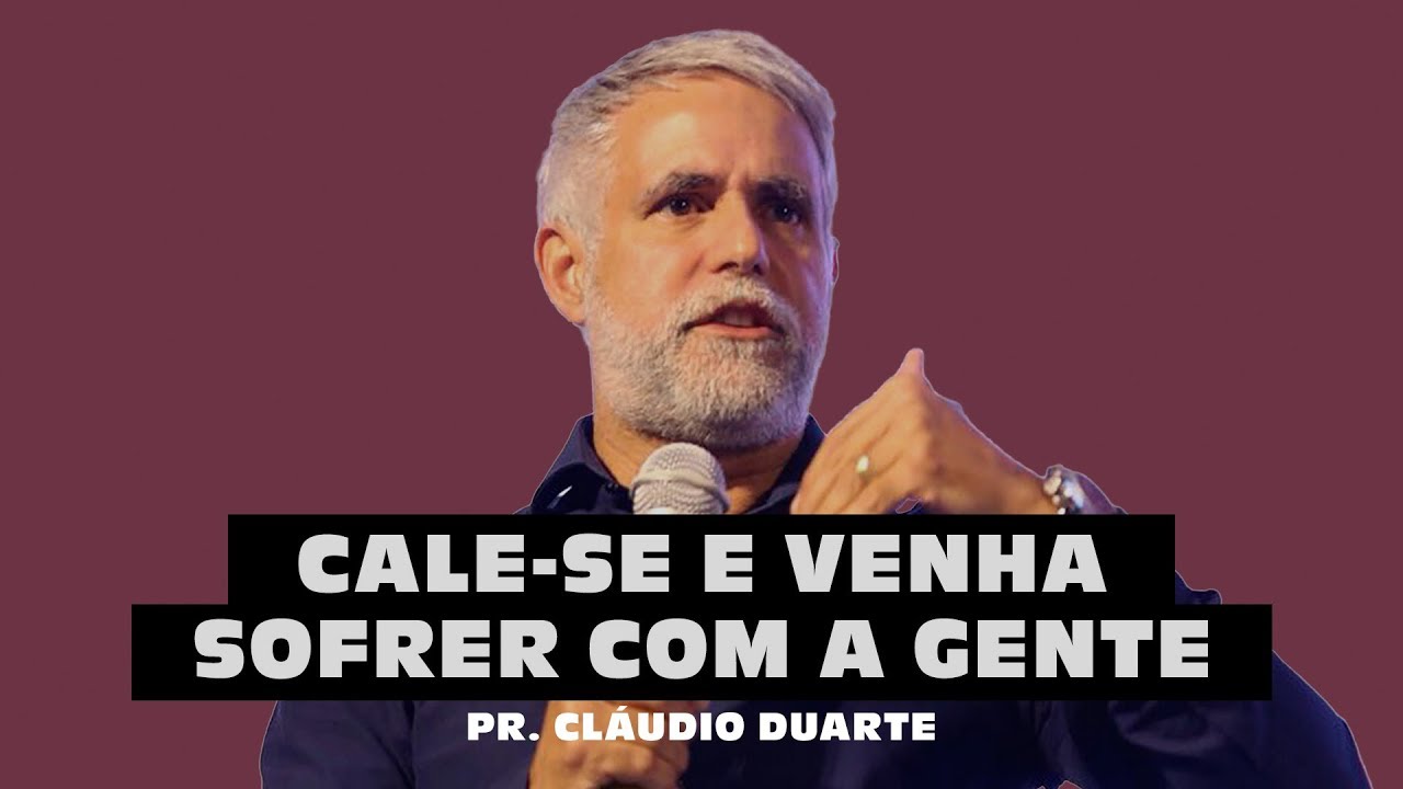 CALE-SE E VENHA SOFRER COM A GENTE - Pr. Cláudio Duarte