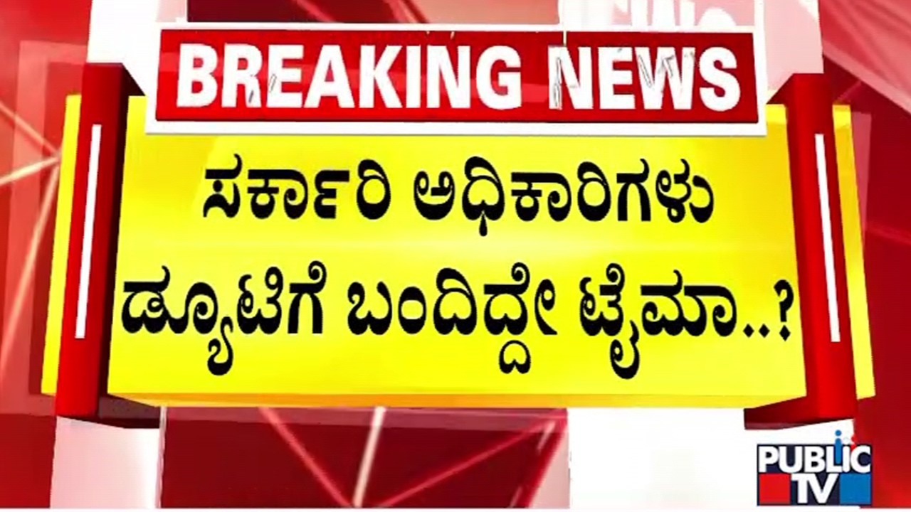 10 ಗಂಟೆ ಬಳಿಕವೂ ಕರ್ತವ್ಯಕ್ಕೆ ಹಾಜರಾಗದ ಅಧಿಕಾರಿಗಳು | Public TV Reality Check