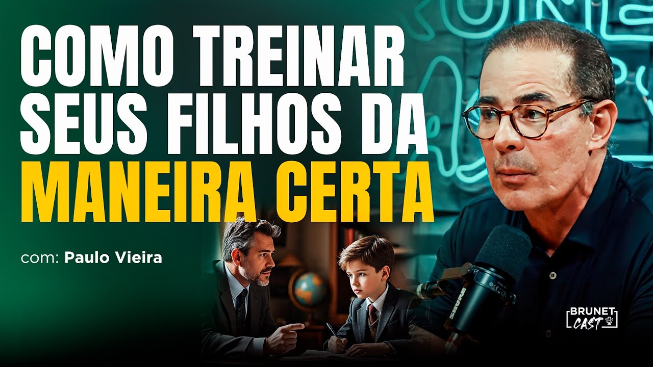 VOCÊ SABE COMO EDUCAR SEUS FILHOS? | PAULO VIEIRA NO BRUNETCAST