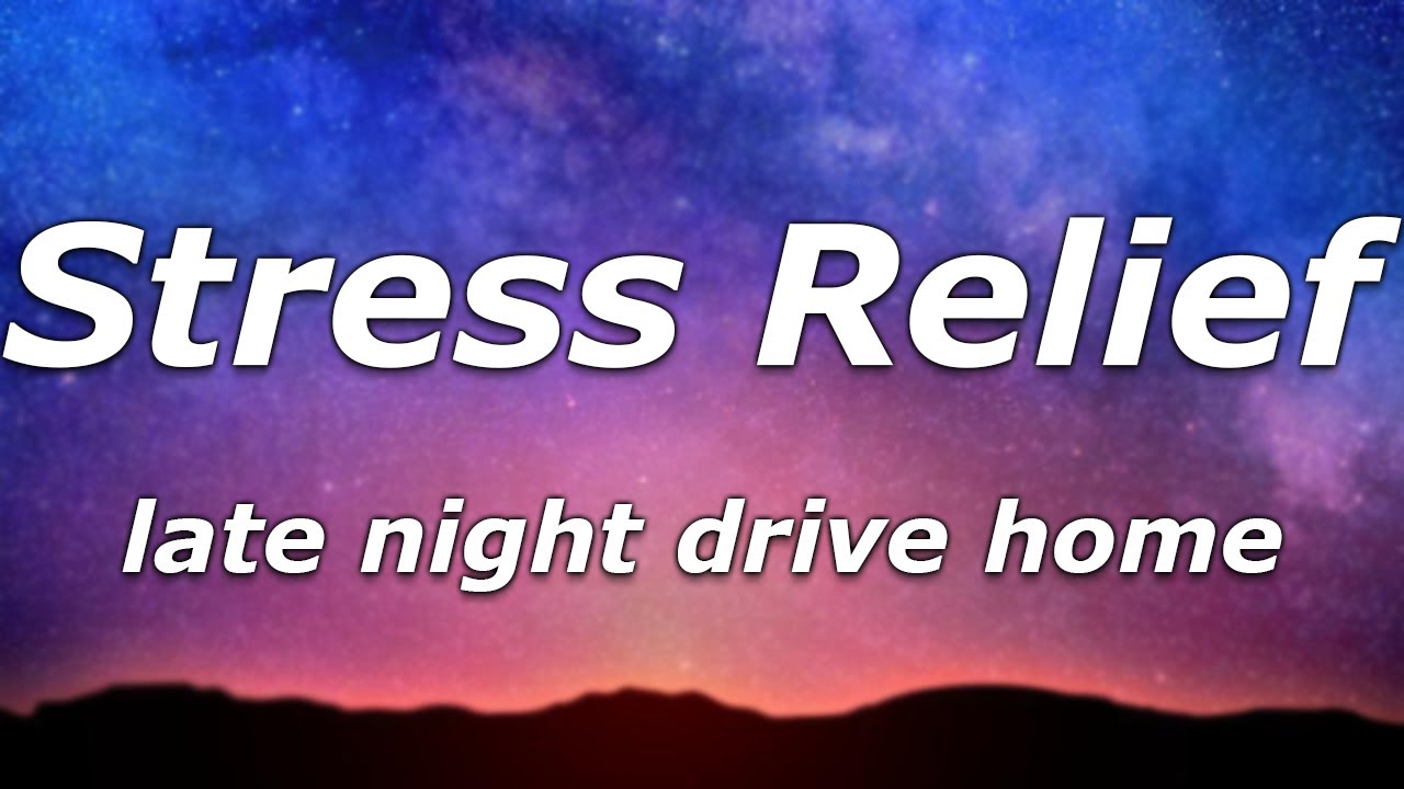 late night drive home - Stress Relief (Lyrics) - 