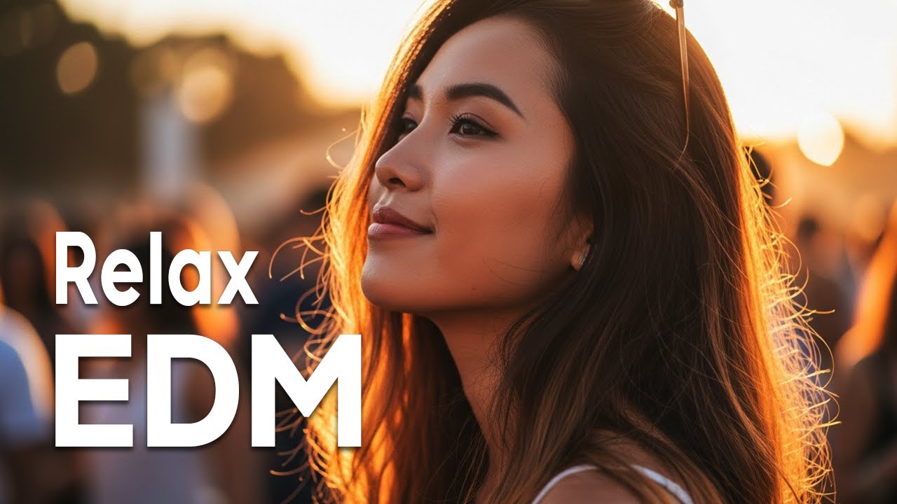【EDM Relax 22】Epic Melodic EDM Festival Vibes | Party / Focus / Study / Relax Playlist