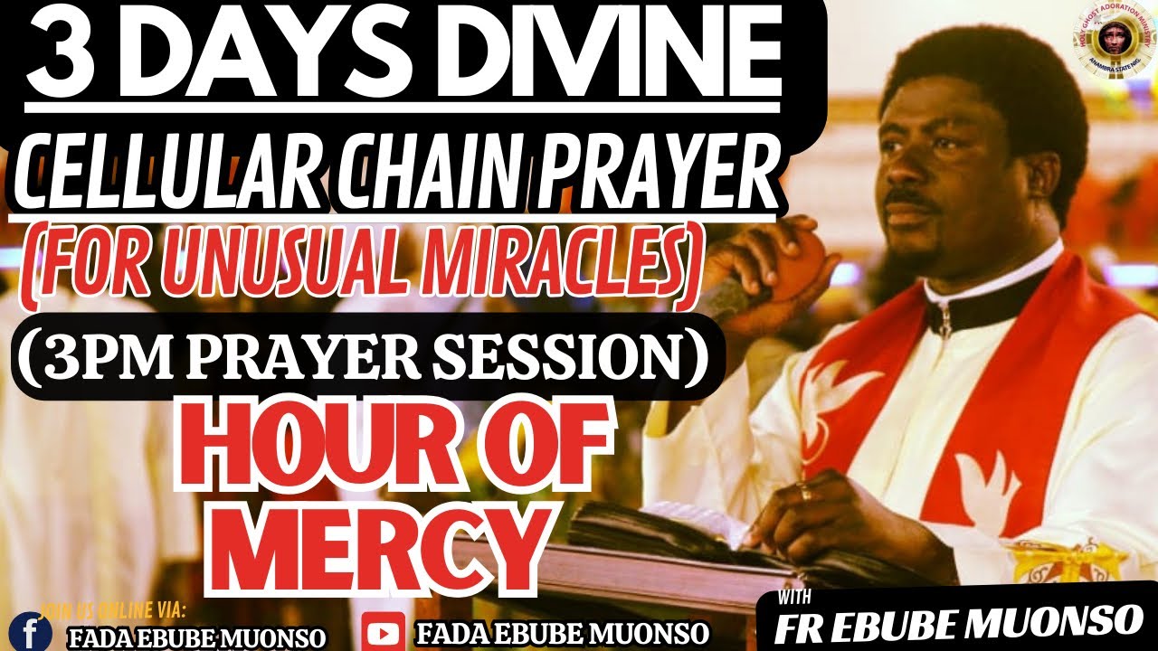HOUR OF MERCY -DIVINE CELLULAR CHAIN PRAYER FOR UNUSUAL MIRACLES (3pm session ) WITH FR.EBUBE MUONSO
