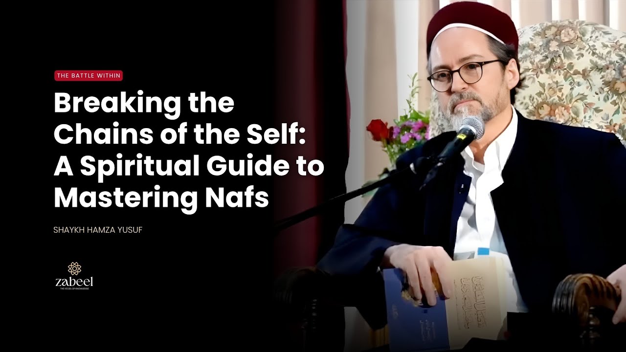 Breaking the Chains of the Self: A Spiritual Guide to Mastering Nafs - Shaykh Hamza Yusuf