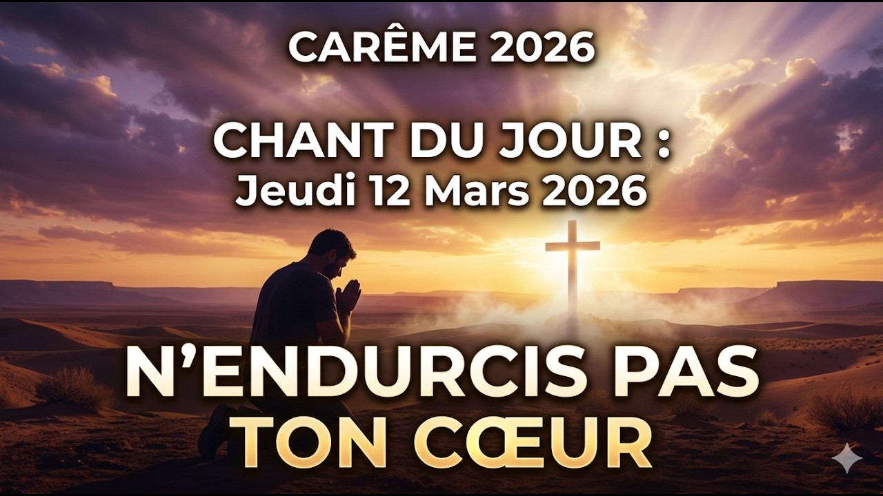CHANT DU JOUR : Jeudi 12 Mars 2026 | Carême 2026 | N’ENDURCIS PAS TON CŒUR (Prière & Louange)