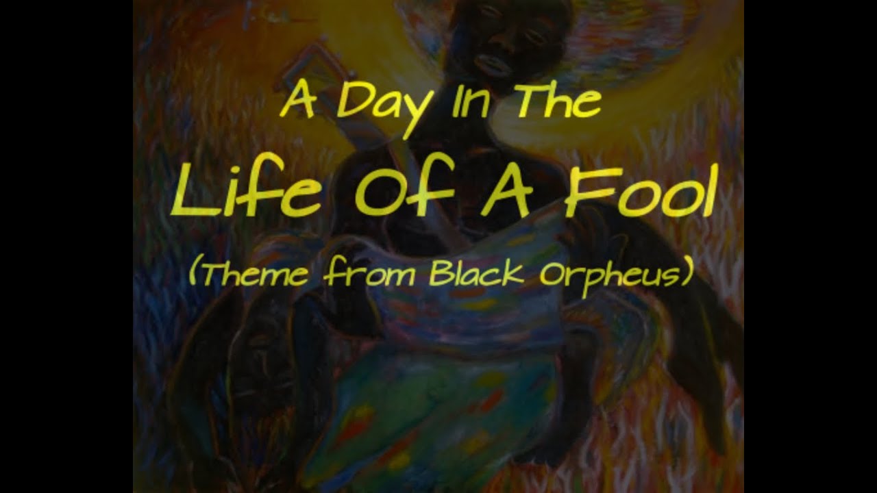 A Day In The Life Of A Fool: from Black Orpheus (Luiz Bonfá - Carl Sigman)