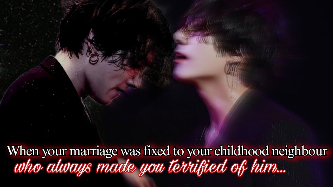 Jk ff | When ur marriage was fixed to ur childhood neighbour who always made u terrified Jungkook ff