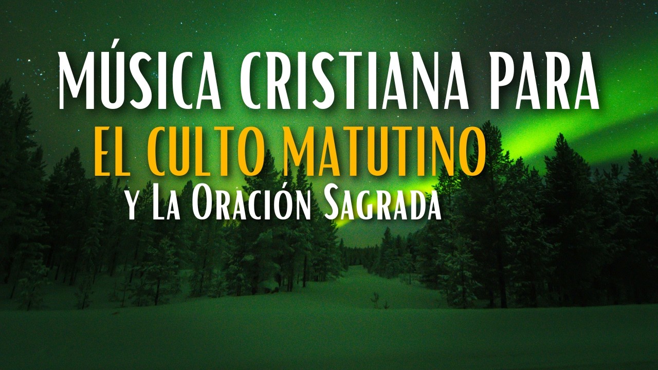 Música Cristiana Para el Culto Matutino y La Oración Sagrada
