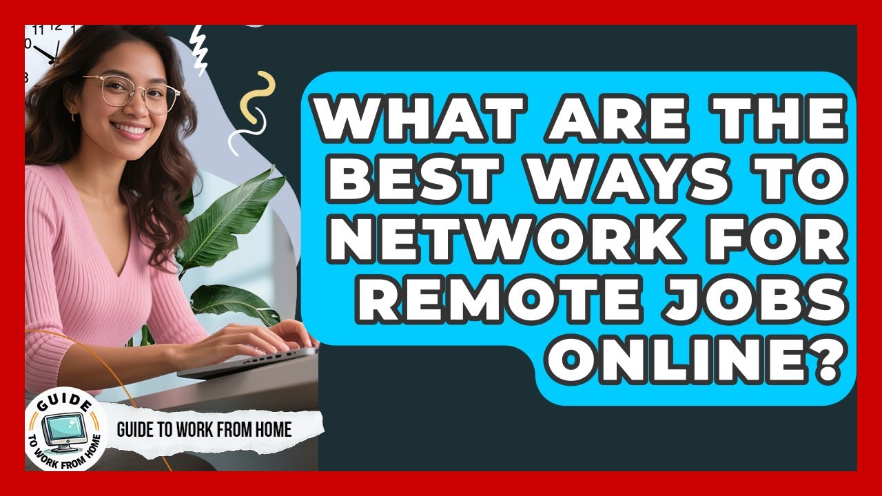 What Are The Best Ways To Network For Remote Jobs Online? - Guide To Work From Home