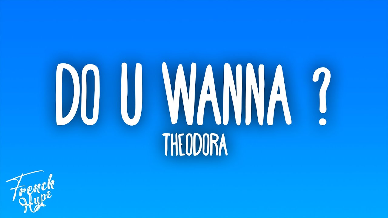 Theodora - DO U WANNA ?