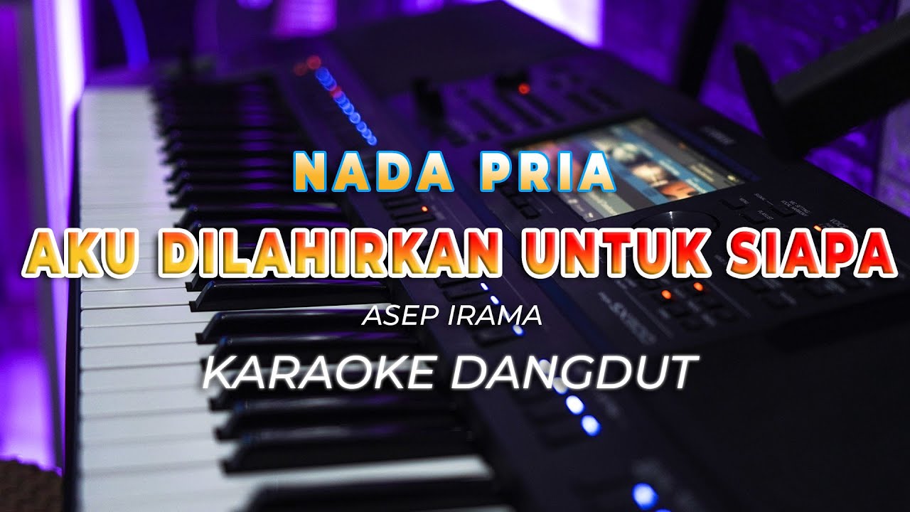 AKU DILAHIRKAN UNTUK SIAPA - KARAOKE || ASEP IRAMA || DANGDUT ORIGINAL || NADA COWOK - HQ AUDIO