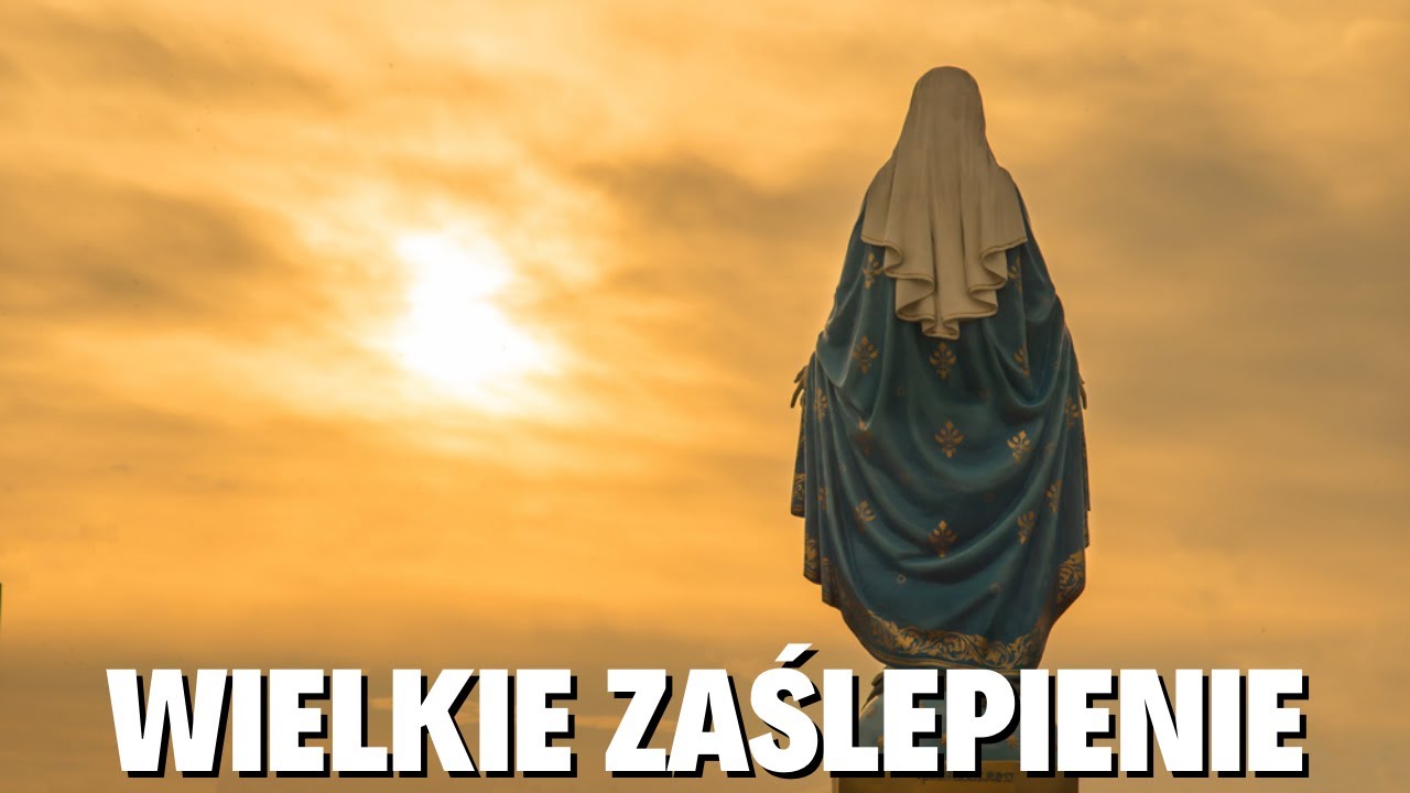 Wszędzie Będzie Panować Wielkie Zaślepienie. Orędzie Maryi