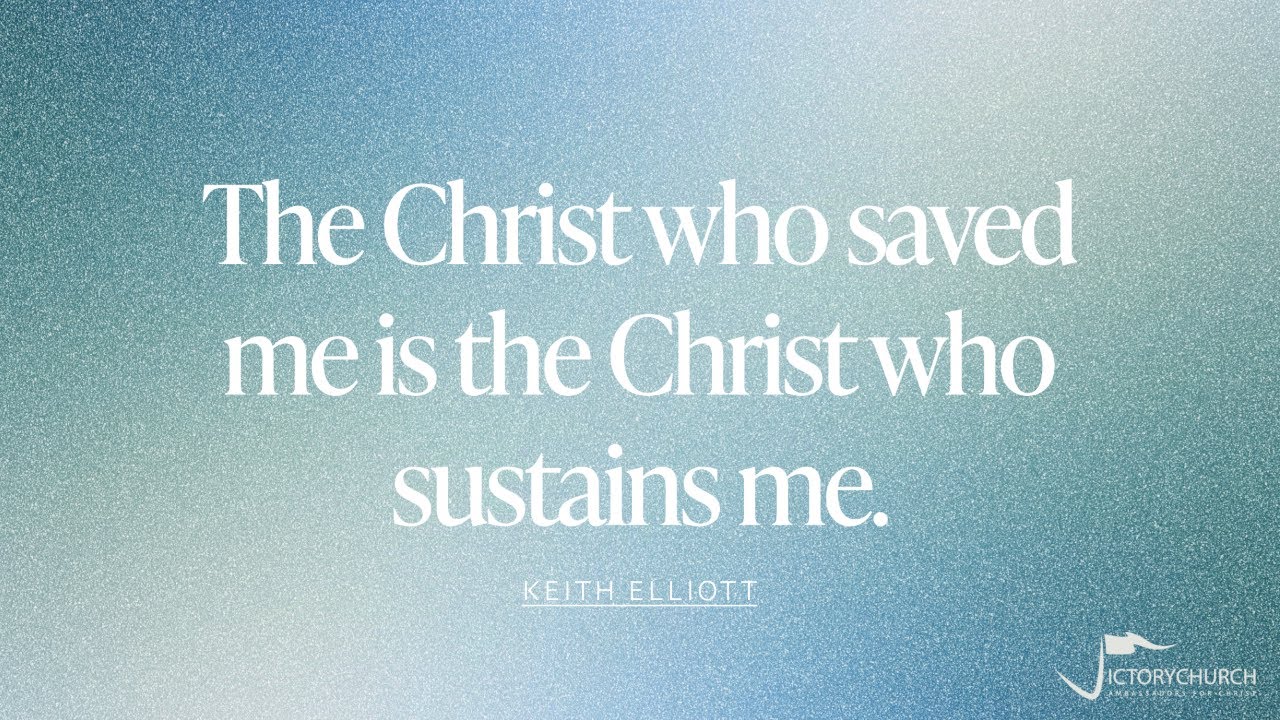 Keith Elliott - The Christ Who saved me is the Christ Who sustains me