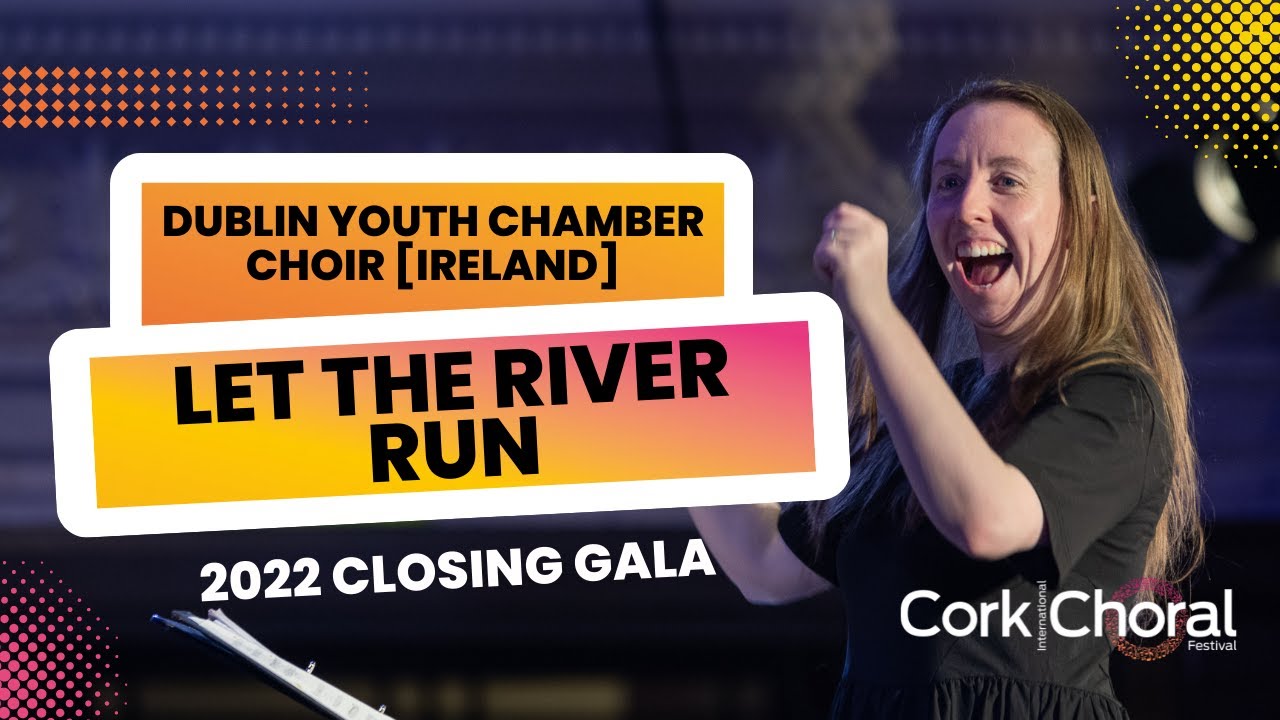Dublin Youth Chamber Choir [Ireland] - Let the River Run - 2022 Closing Gala