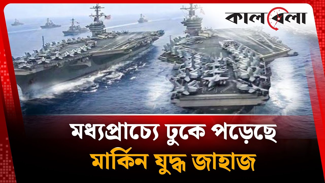 মধ্যপ্রাচ্যে ঢুকে পড়েছে মার্কিন যুদ্ধ জাহাজ, প্রস্তুত ইরানও | Iran | USA | Kalbela