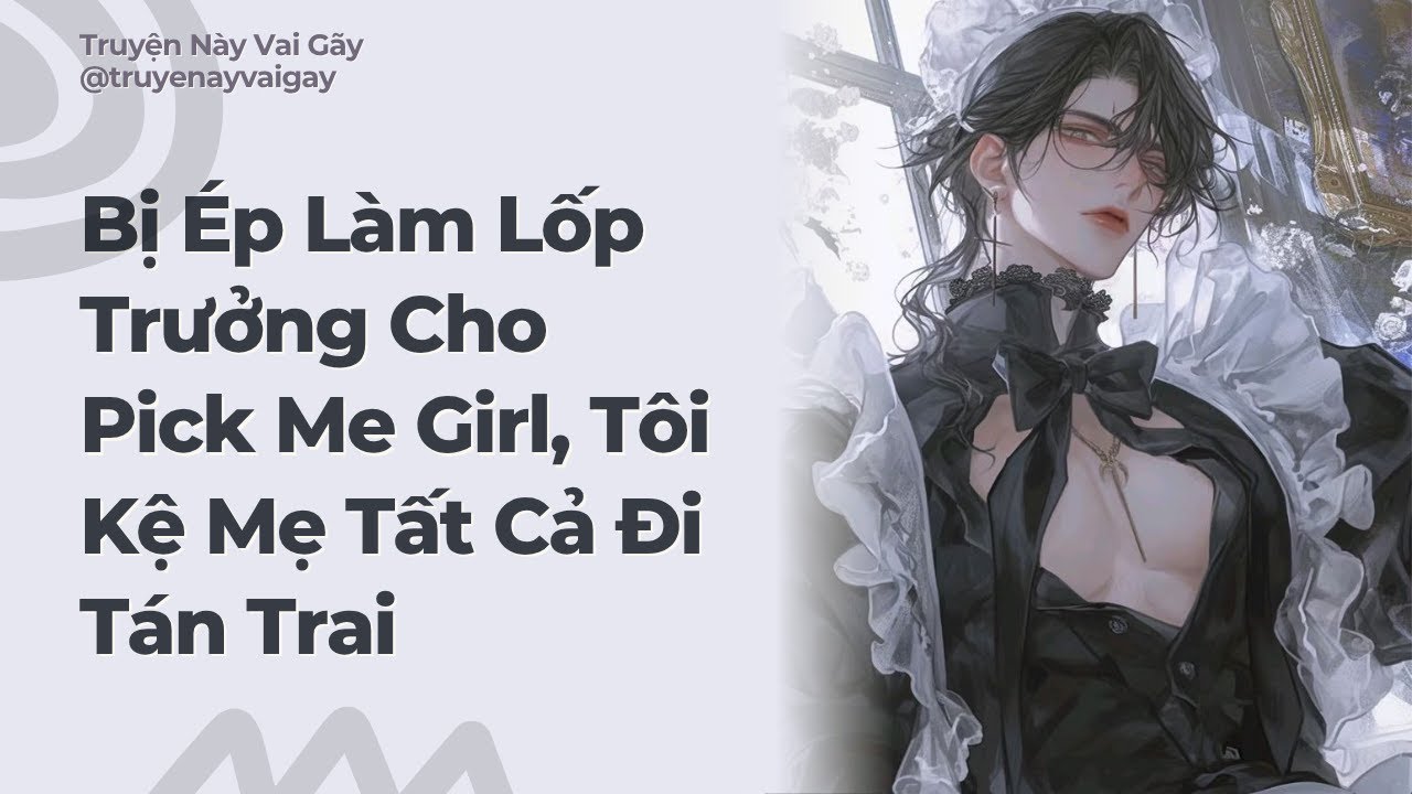 Boylove Audio | Bị Ép Làm Lốp Trưởng Cho Pick Me Girl, Tôi Kệ Mẹ Tất Cả Đi Tán Trai | TNVG