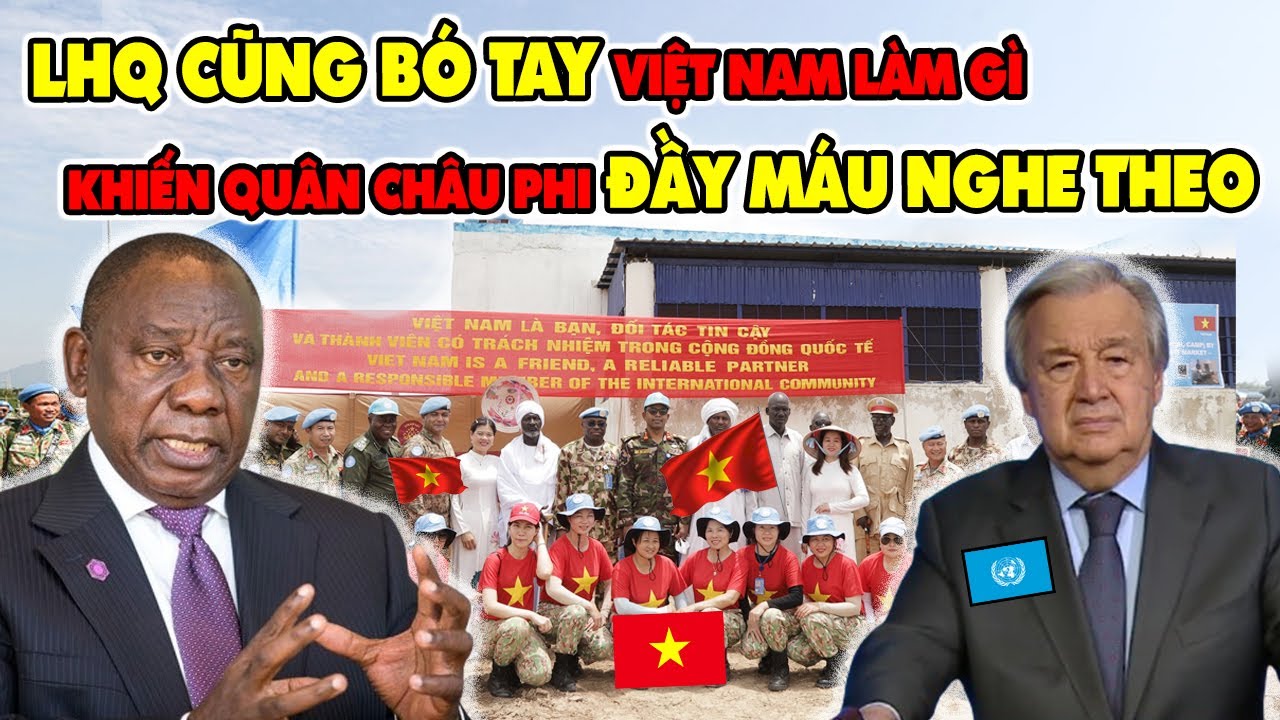 LHQ Thừa Nhận! Cần Lính VN Đi Cùng Bảo Vệ Ở Châu Phi, Phiến Quân Nam Sudan Cũng Ngừng Bắn Khi Gặp VN