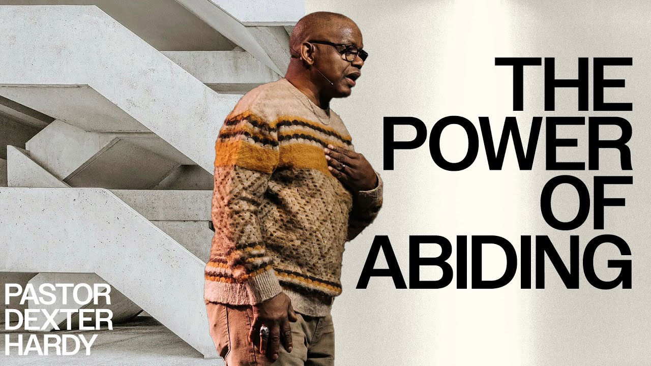 The Power of Abiding | Foundations | Pastor Dexter Hardy