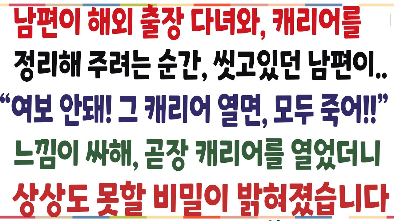 (반전신청사연)남편이 해외출장 다녀와, 캐리어를 정리하려는 순간, 남편이 말리는데 